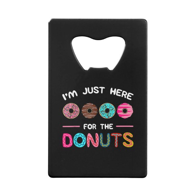 I'm Just Here for the Donuts Doughnut Dough Sweet  Credit Card Bottle Opener (Front)