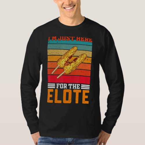Im Just Here For The Elote  Mexican Cuisine T_Shirt