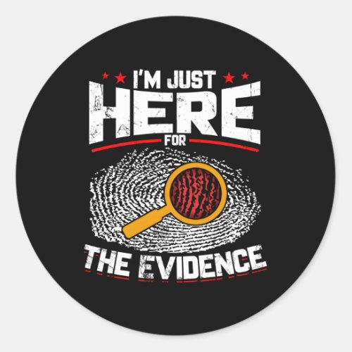 IM Just Here For The Evidence Forensic Science Classic Round Sticker