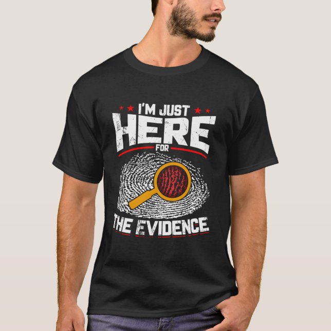 I'M Just Here For The Evidence Forensic Science T-Shirt (Front)