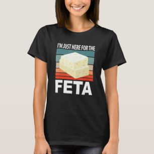 Im Just Here For The Feta T-Shirt