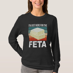 Im Just Here For The Feta T-Shirt