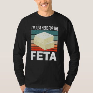 Im Just Here For The Feta T-Shirt