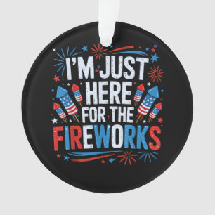 I'm Just Here For The Fireworks Patriotic 4th Of J Ornament