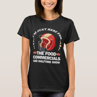 I'm just here for the food commercials and halftim T-Shirt