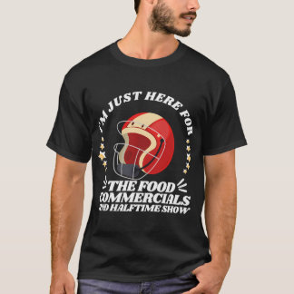 I'm just here for the food commercials and halftim T-Shirt