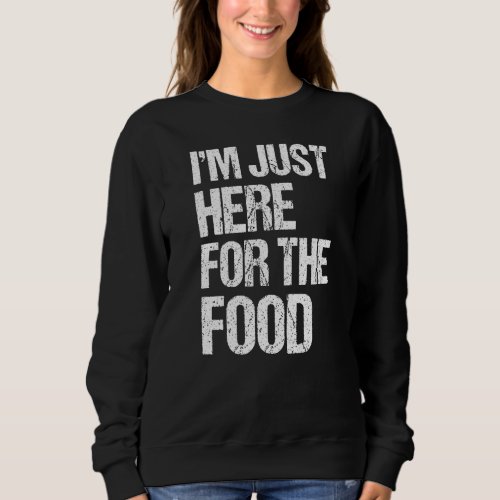 Im Just Here For The Food Sweatshirt