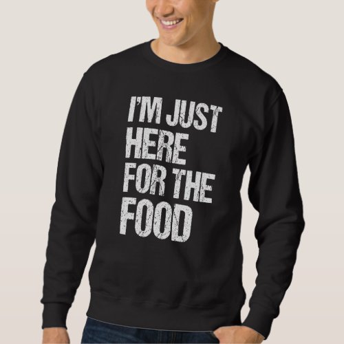 Im Just Here For The Food Sweatshirt
