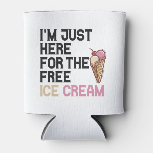 Im Just here For the Free Ice Cream Funny Gift  Can Cooler