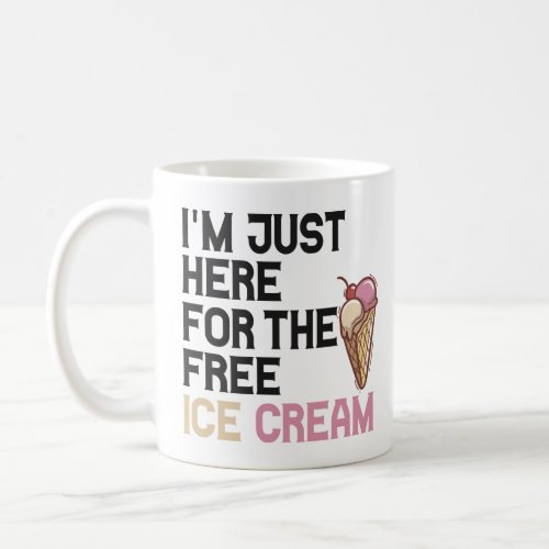 Im Just here For the Free Ice Cream Funny Gift   Coffee Mug