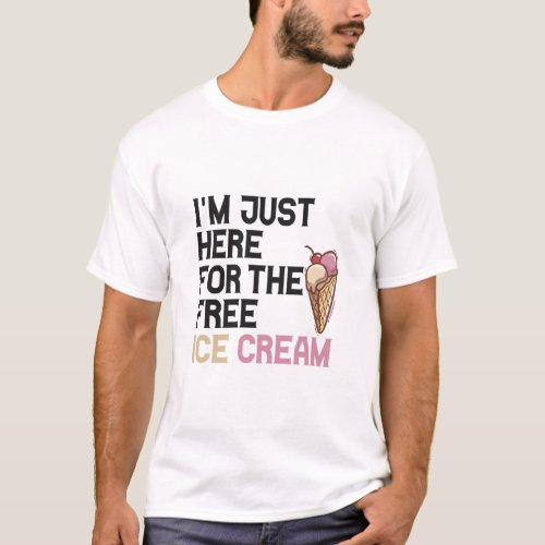 Im Just here For the Free Ice Cream Funny Gift   T_Shirt
