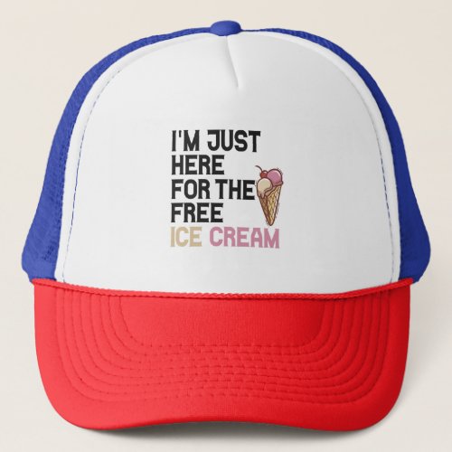 Im Just here For the Free Ice Cream Funny Gift  Trucker Hat