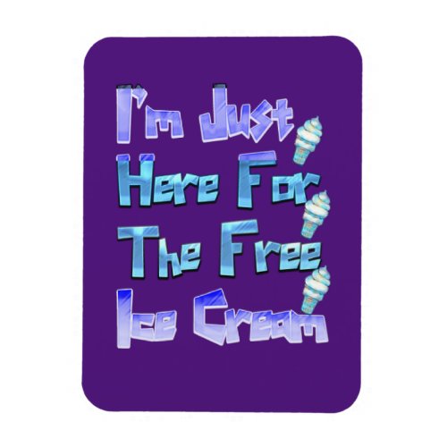 Im Just Here For The Free Ice Cream Funny   Magnet