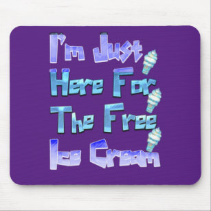 I'm Just Here For The Free Ice Cream, Funny   Mouse Pad