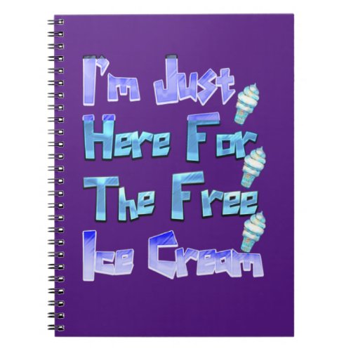 Im Just Here For The Free Ice Cream Funny   Notebook