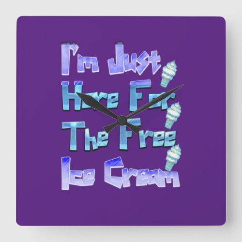 Im Just Here For The Free Ice Cream Funny   Square Wall Clock