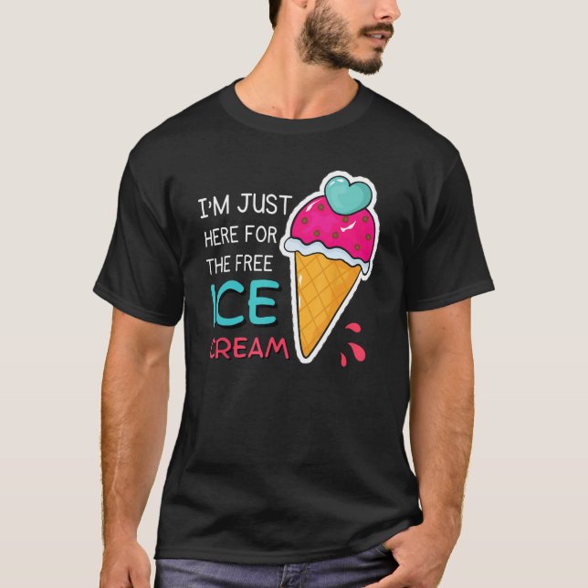 I'm Just Here For The Free Ice Cream Funny T-Shirt (Front)