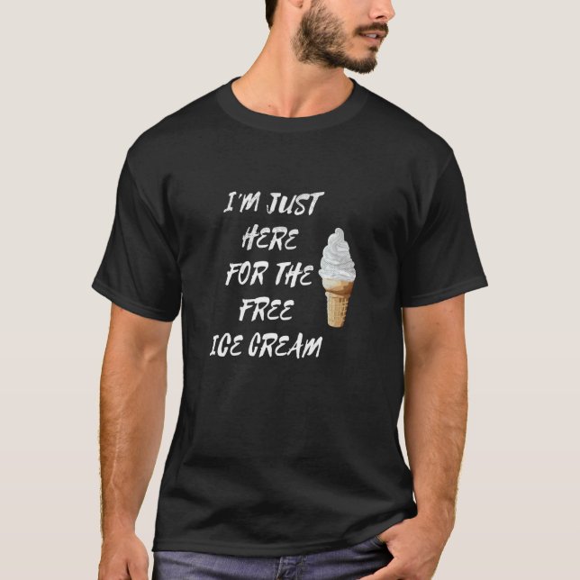 I'm Just Here For The Free Ice Cream Quote Men Wom T-Shirt (Front)