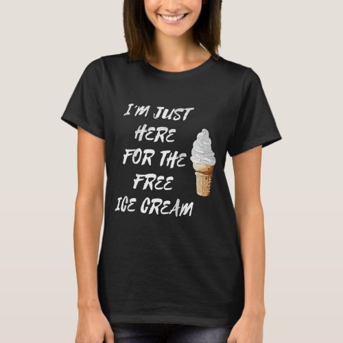 Im Just Here For The Free Ice Cream Quote Men Wom T_Shirt