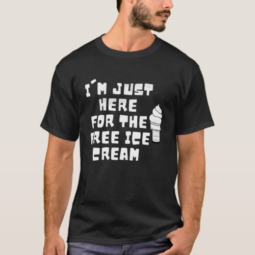 Im Just Here For The Free Ice Cream Saying Men Wo T_Shirt