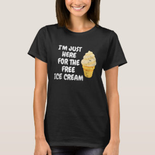 I'm Just Here For The Free Ice Cream Sweet Dessert T-Shirt