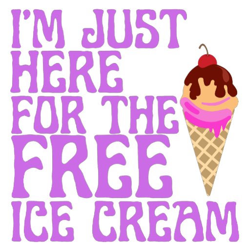Im just Here For The Free Ice Cream T_shirt