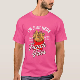 I'm Just Here For The French Fries - French Fries  T-Shirt