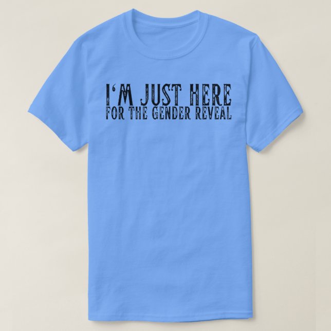 I'm Just Here For The Gender Reveal Funny Party Id T-Shirt (Design Front)