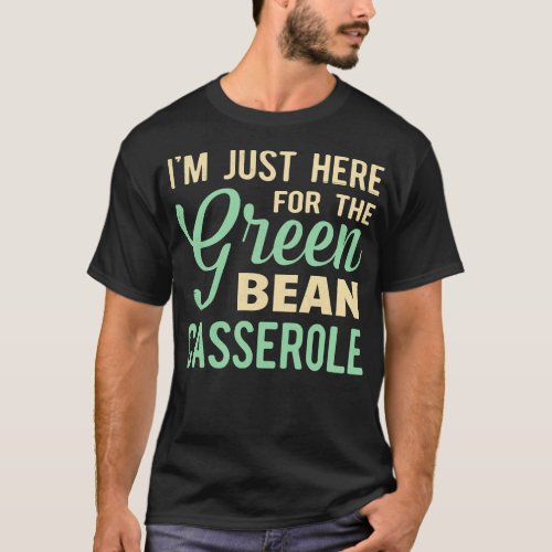 im just here for the green bean casserole T_Shirt