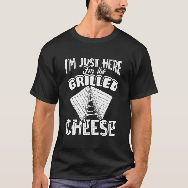 I'M Just Here For The Grilled Cheese T-Shirt (Front)
