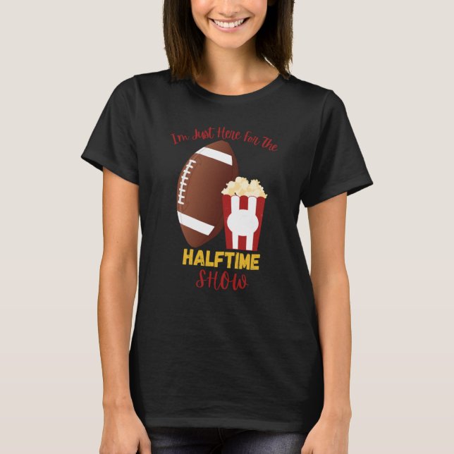 I'm Just Here for the Halftime Show  1 T-Shirt (Front)