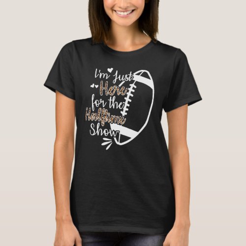 Im Just Here For The Halftime Show 1 T_Shirt