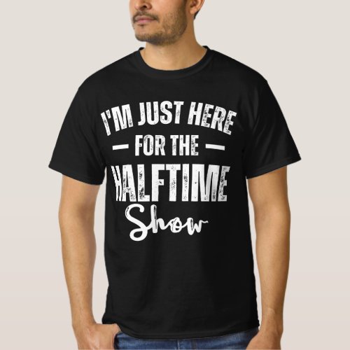 Im Just Here For The Halftime Show Band Game Day T_Shirt