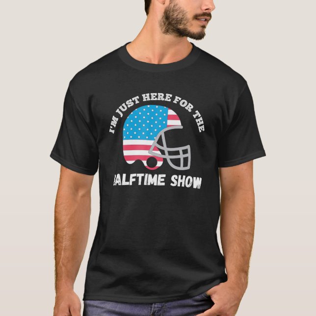 I'm Just Here For The Halftime Show Funny American T-Shirt (Front)