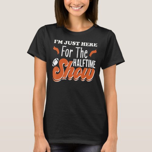 Im Just Here For The Halftime Show Funny T_Shirt