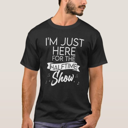 Im Just Here for the Halftime Show Half Time Game T_Shirt