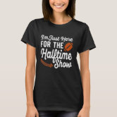 : I'm Just Here For The Halftime Show Premium T-Shirt : Clothing,  Shoes & Jewelry