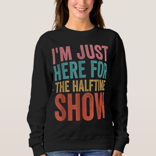 Im Just Here For The Halftime Show Men Women Sweatshirt