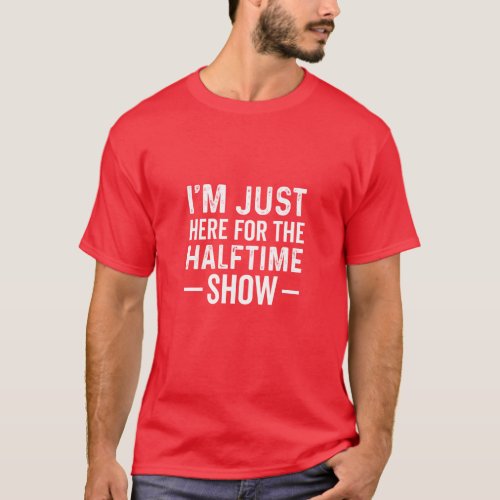 Im just here for the halftime show NFL fans T_Shirt