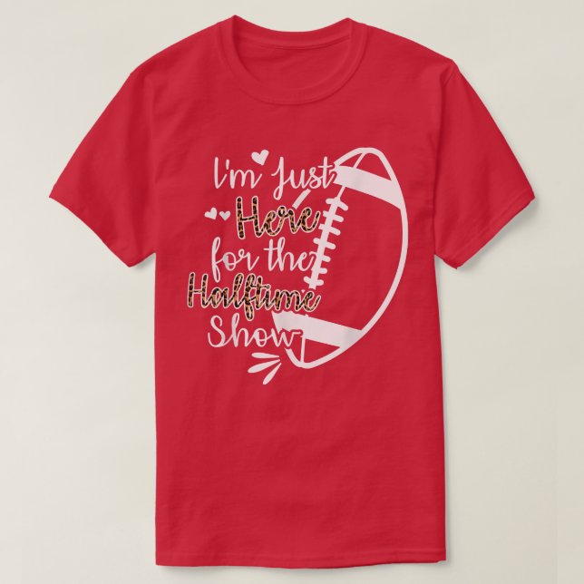 Im Just Here For The Halftime Show  T-Shirt (Design Front)