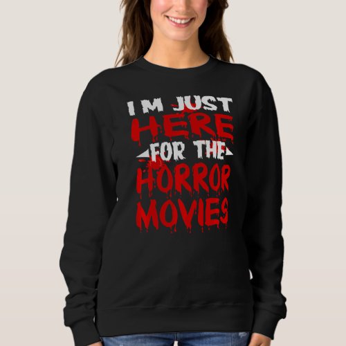 Im Just Here For The Horror Movies Horror Film Sweatshirt