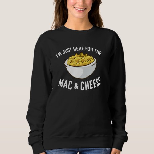 Im Just Here For The Mac And Cheese Macaroni Mac  Sweatshirt