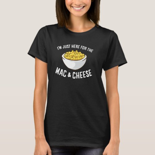Im Just Here For The Mac And Cheese Macaroni Mac  T_Shirt