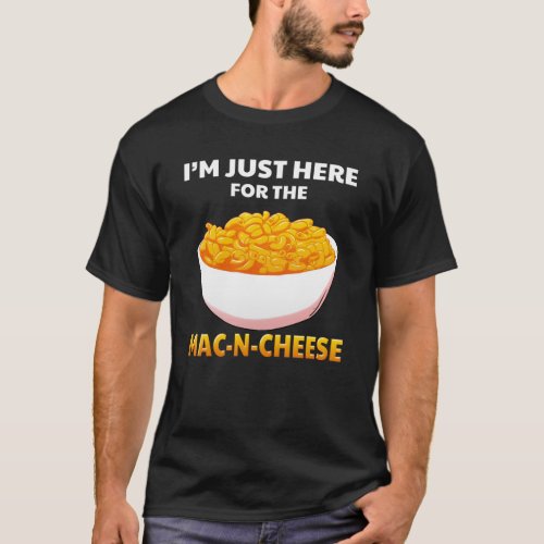 Im Just Here For The Mac_N_Cheese Macaroni Pasta T_Shirt