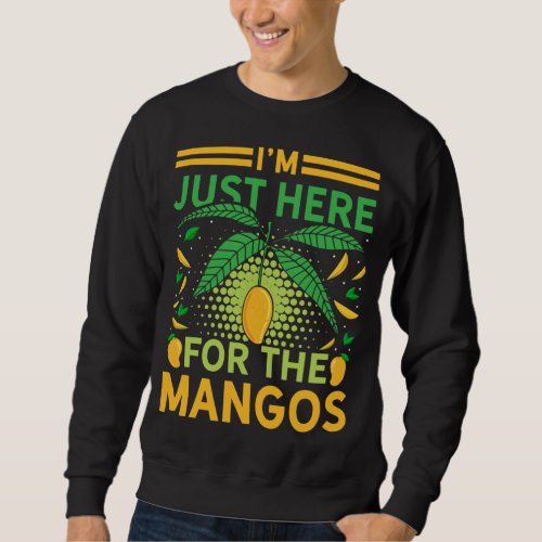 Im Just Here For The Mangos Funny Fruit Lover Sweatshirt