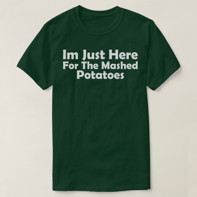 Im Just Here For The Mashed Potatoes funny thanksg T-Shirt (Design Front)