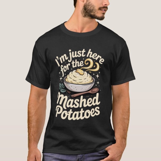 Im Just Here for The Mashed Potatoes T-Shirt (Front)