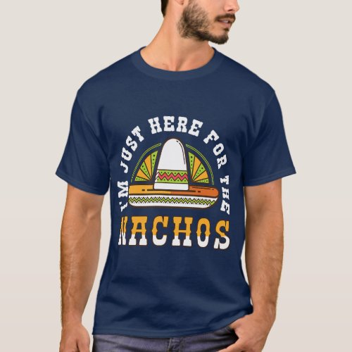 Im Just Here For The Nachos Sombrero Funny Mexican T_Shirt