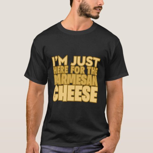 IM Just Here For The Parmesan Cheese Dairy Milk T_Shirt