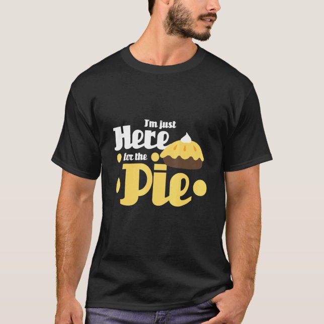 Im Just Here For The Pie Baking Baker Dessert T-Shirt (Front)